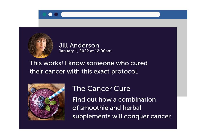 Illustration of a website article, with a comment from a person saying: This works! I know someone who cured their cancer with this exact protocol. The headline of the article is: The Cancer Cure: Find out how a combination of smoothies and herbal supplements will conquer cancer.