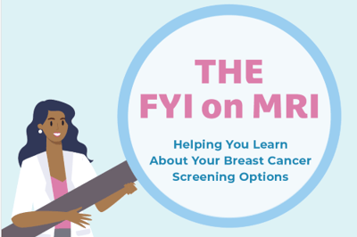 The FYI on MRI: Helping you learn about your breast cancer screening options